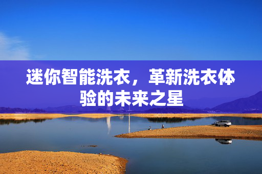 迷你智能洗衣，革新洗衣体验的未来之星