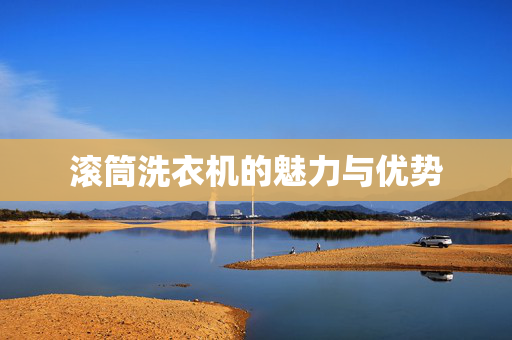 滚筒洗衣机的魅力与优势