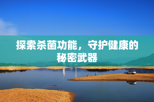探索杀菌功能，守护健康的秘密武器
