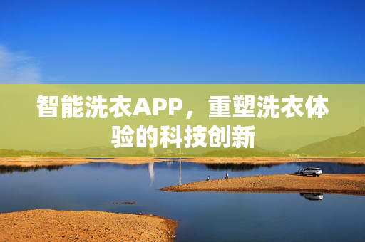 智能洗衣APP，重塑洗衣体验的科技创新