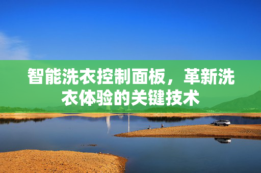 智能洗衣控制面板，革新洗衣体验的关键技术