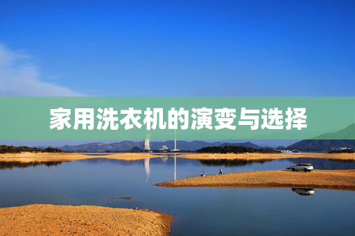 家用洗衣机的演变与选择