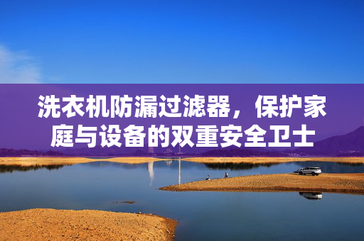 洗衣机防漏过滤器，保护家庭与设备的双重安全卫士