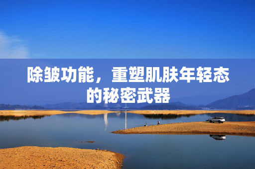 除皱功能，重塑肌肤年轻态的秘密武器
