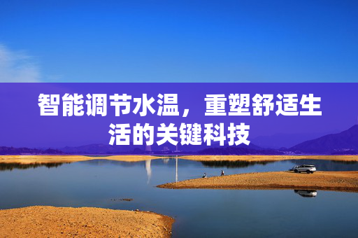 智能调节水温，重塑舒适生活的关键科技