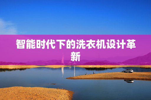 智能时代下的洗衣机设计革新