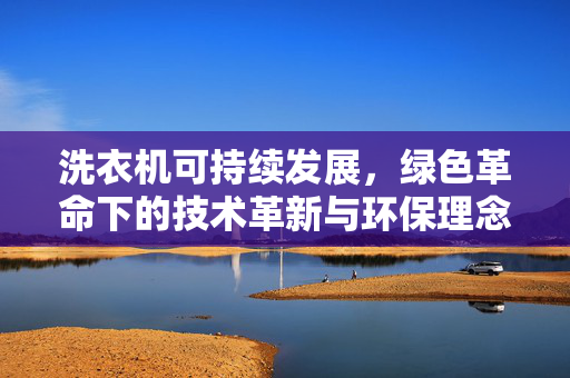 洗衣机可持续发展，绿色革命下的技术革新与环保理念融合