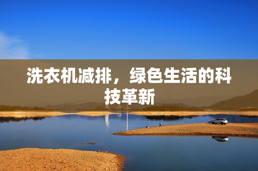 洗衣机减排，绿色生活的科技革新
