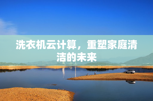 洗衣机云计算，重塑家庭清洁的未来