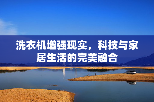 洗衣机增强现实，科技与家居生活的完美融合