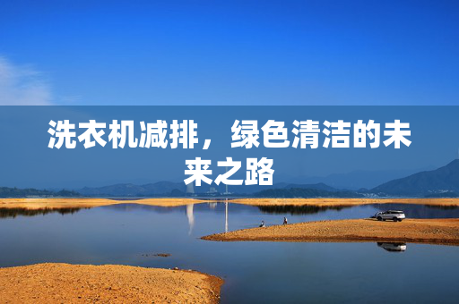 洗衣机减排，绿色清洁的未来之路