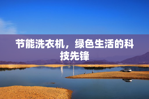 节能洗衣机，绿色生活的科技先锋