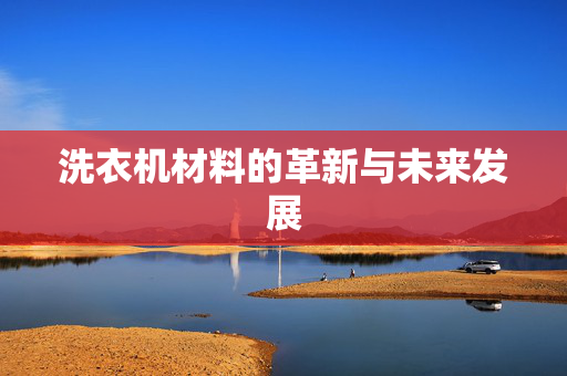 洗衣机材料的革新与未来发展