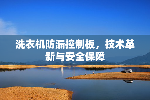 洗衣机防漏控制板，技术革新与安全保障