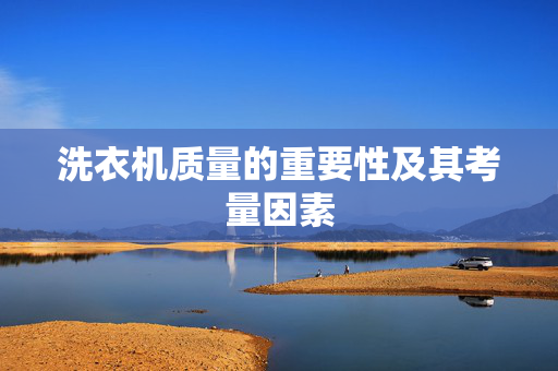洗衣机质量的重要性及其考量因素