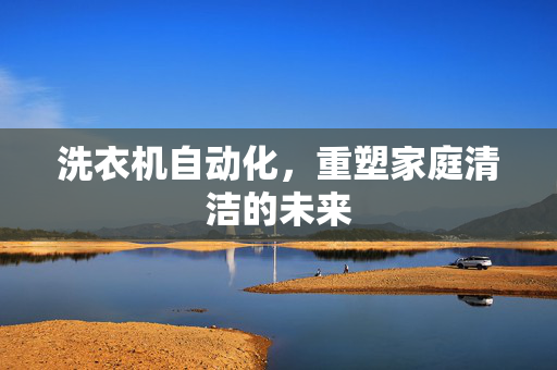洗衣机自动化，重塑家庭清洁的未来