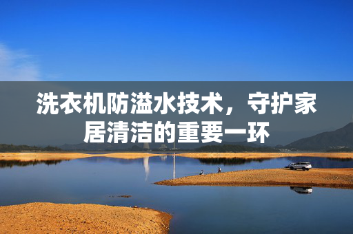 洗衣机防溢水技术，守护家居清洁的重要一环