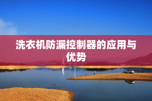 洗衣机防漏控制器的应用与优势