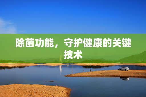 除菌功能，守护健康的关键技术
