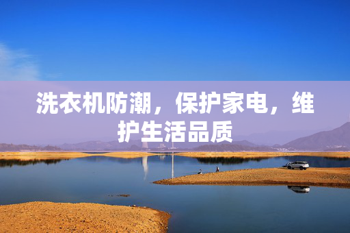洗衣机防潮，保护家电，维护生活品质