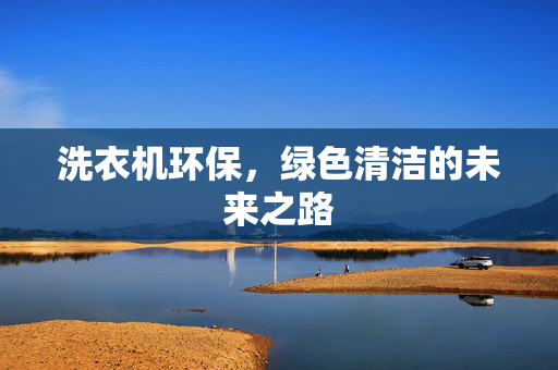 洗衣机环保，绿色清洁的未来之路