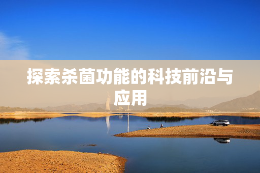 探索杀菌功能的科技前沿与应用