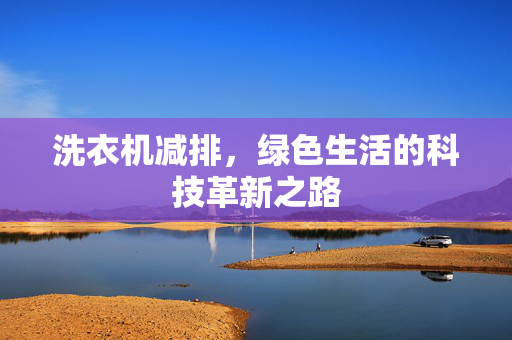 洗衣机减排，绿色生活的科技革新之路