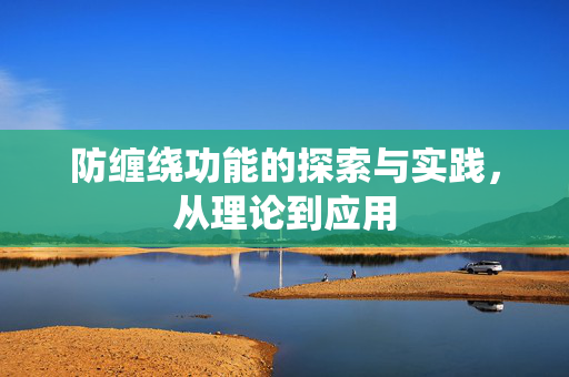 防缠绕功能的探索与实践，从理论到应用