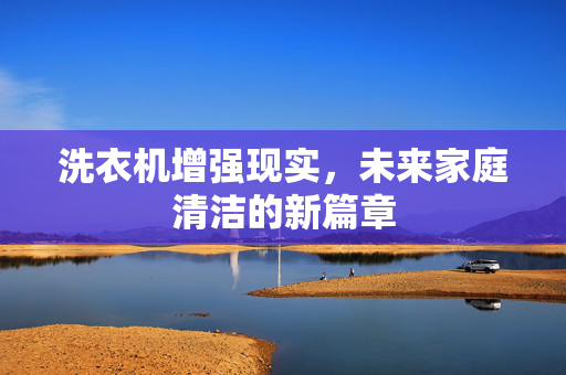洗衣机增强现实，未来家庭清洁的新篇章