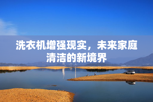 洗衣机增强现实，未来家庭清洁的新境界