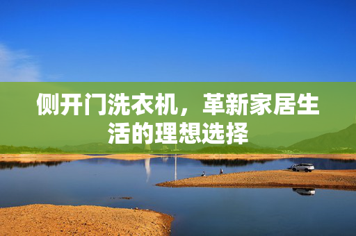 侧开门洗衣机，革新家居生活的理想选择